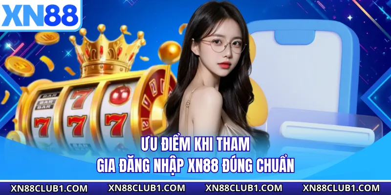 Ưu điểm khi tham gia đăng nhập XN88 đúng chuẩn